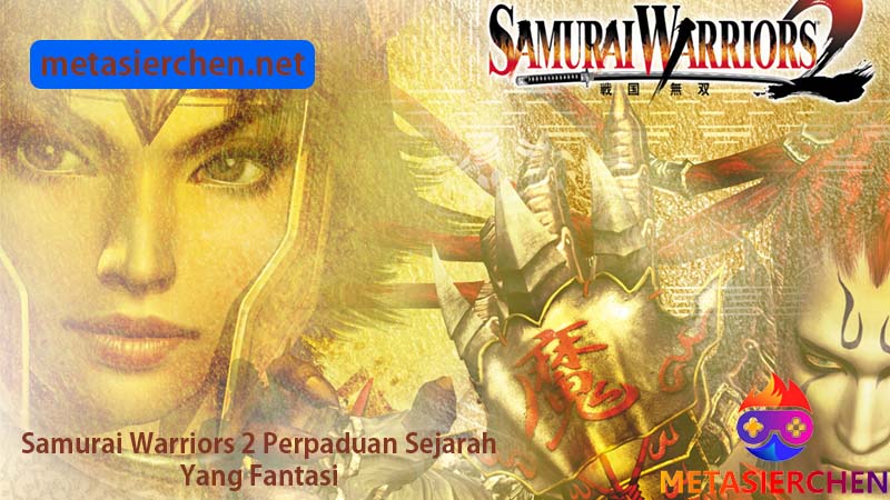 Samurai Warriors 2 Perpaduan Sejarah Yang Fantasi