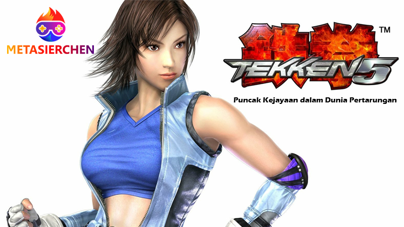 Tekken 5: Puncak Kejayaan dalam Dunia Pertarungan